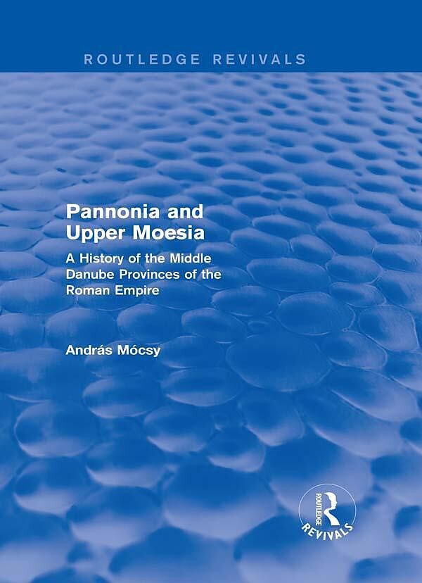 Pannonia and Upper Moesia (Routledge Revivals)