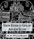 E-Book (pdf) From Fetish To God Ancient Egypt von E. A. Wallis Budge