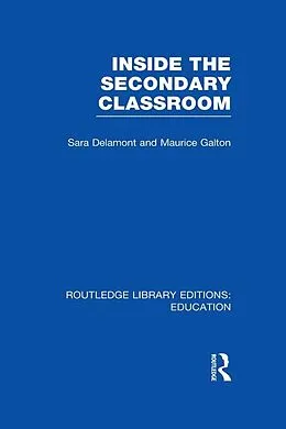E-Book (epub) Inside the Secondary Classroom (RLE Edu O) von Sara Delamont, Maurice Galton