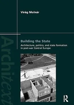 E-Book (epub) Building the State: Architecture, Politics, and State Formation in Postwar Central Europe von Virag Molnar