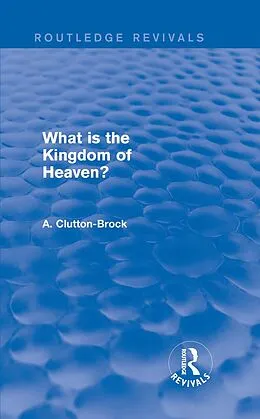 E-Book (epub) What is the Kingdom of Heaven? (Routledge Revivals) von A. Clutton-Brock