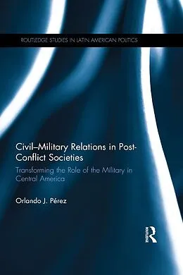 E-Book (epub) Civil-Military Relations in Post-Conflict Societies von Orlando J. Pérez