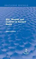 E-Book (pdf) War, Women and Children in Ancient Rome (Routledge Revivals) von John Evans