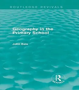 E-Book (pdf) Geography in the Primary School (Routledge Revivals) von John Bale
