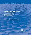 E-Book (pdf) Muslim-Christian Encounters (Routledge Revivals) von William Montgomery Watt