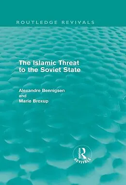 E-Book (pdf) The Islamic Threat to the Soviet State (Routledge Revivals) von Alexandre Bennigsen, Marie Broxup