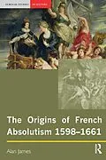 E-Book (pdf) The Origins of French Absolutism, 1598-1661 von Alan James