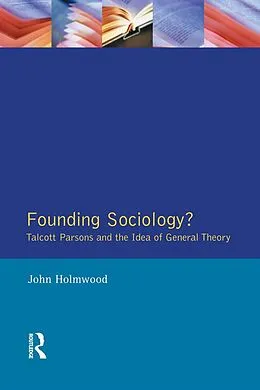 E-Book (epub) Founding Sociology? Talcott Parsons and the Idea of General Theory. von John Holmwood
