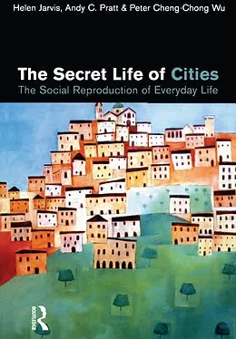 E-Book (epub) The Secret Life of Cities von Helen Jarvis, Andy C. Pratt, Peter Cheng-Chong Wu