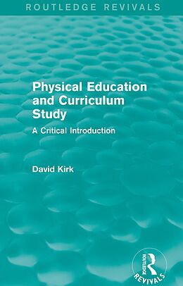 E-Book (pdf) Physical Education and Curriculum Study (Routledge Revivals) von David Kirk