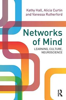 E-Book (pdf) Networks of Mind: Learning, Culture, Neuroscience von Kathy Hall, Alicia Curtin, Vanessa Rutherford