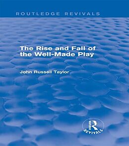E-Book (epub) The Rise and Fall of the Well-Made Play (Routledge Revivals) von John Russell Taylor