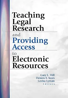 E-Book (epub) Teaching Legal Research and Providing Access to Electronic Resources von Gary Hill, Dennis S Sears, Lovisa Lyman