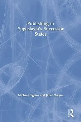 E-Book (epub) Publishing in Yugoslavia's Successor States von Michael Biggins, Janet Crayne