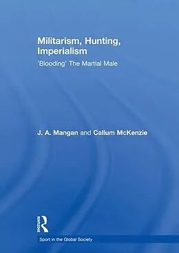 PDF Militarism, Hunting, Imperialism von J. A. Mangan, Callum McKenzie