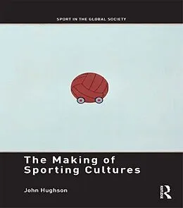 E-Book (epub) The Making of Sporting Cultures von John Hughson