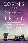E-Book (epub) Losing the Nobel Prize: A Story of Cosmology, Ambition, and the Perils of Science's Highest Honor von Brian Keating