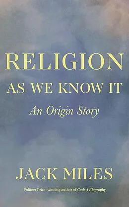 E-Book (epub) Religion as We Know It: An Origin Story von Jack Miles