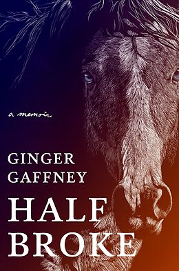 E-Book (epub) Half Broke: A Memoir von Ginger Gaffney
