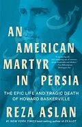 E-Book (epub) An American Martyr in Persia: The Epic Life and Tragic Death of Howard Baskerville von Reza Aslan