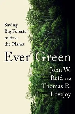 E-Book (epub) Ever Green: Saving Big Forests to Save the Planet von John W. Reid, Thomas E. Lovejoy
