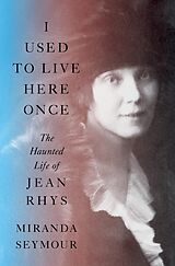 eBook (epub) I Used to Live Here Once: The Haunted Life of Jean Rhys de Miranda Seymour