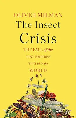 E-Book (epub) The Insect Crisis: The Fall of the Tiny Empires That Run the World von Oliver Milman