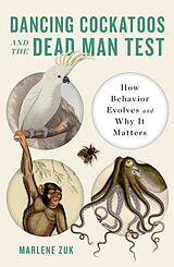 Fester Einband Dancing Cockatoos and the Dead Man Test - How Behavior Evolves and Why It Matters von Marlene Zuk