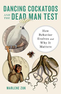 eBook (epub) Dancing Cockatoos and the Dead Man Test: How Behavior Evolves and Why It Matters de Marlene Zuk