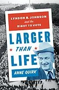 E-Book (epub) Larger than Life: Lyndon B. Johnson and the Right to Vote von Anne Quirk
