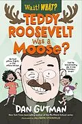 E-Book (epub) Teddy Roosevelt Was a Moose? (Wait! What?) von Dan Gutman