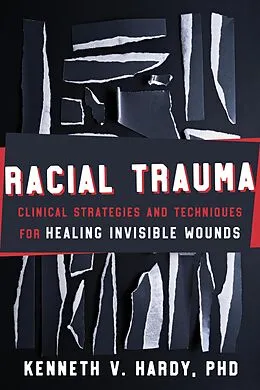 E-Book (epub) Racial Trauma: Clinical Strategies and Techniques for Healing Invisible Wounds von Kenneth V. Hardy