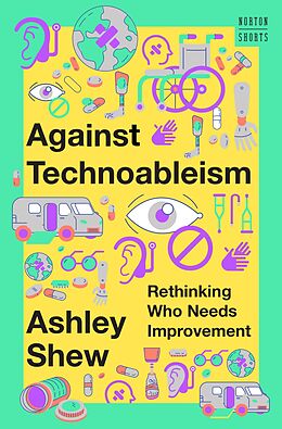 E-Book (epub) Against Technoableism: Rethinking Who Needs Improvement von Ashley Shew