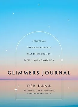 E-Book (epub) Glimmers Journal: Reflect on the Small Moments That Bring You Joy, Safety, and Connection von Deb Dana