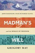 E-Book (epub) A Madman's Will: John Randolph, Four Hundred Slaves, and the Mirage of Freedom von Gregory May