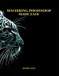 E-Book (epub) Mastering Photoshop Made Easy von Davide Gatti