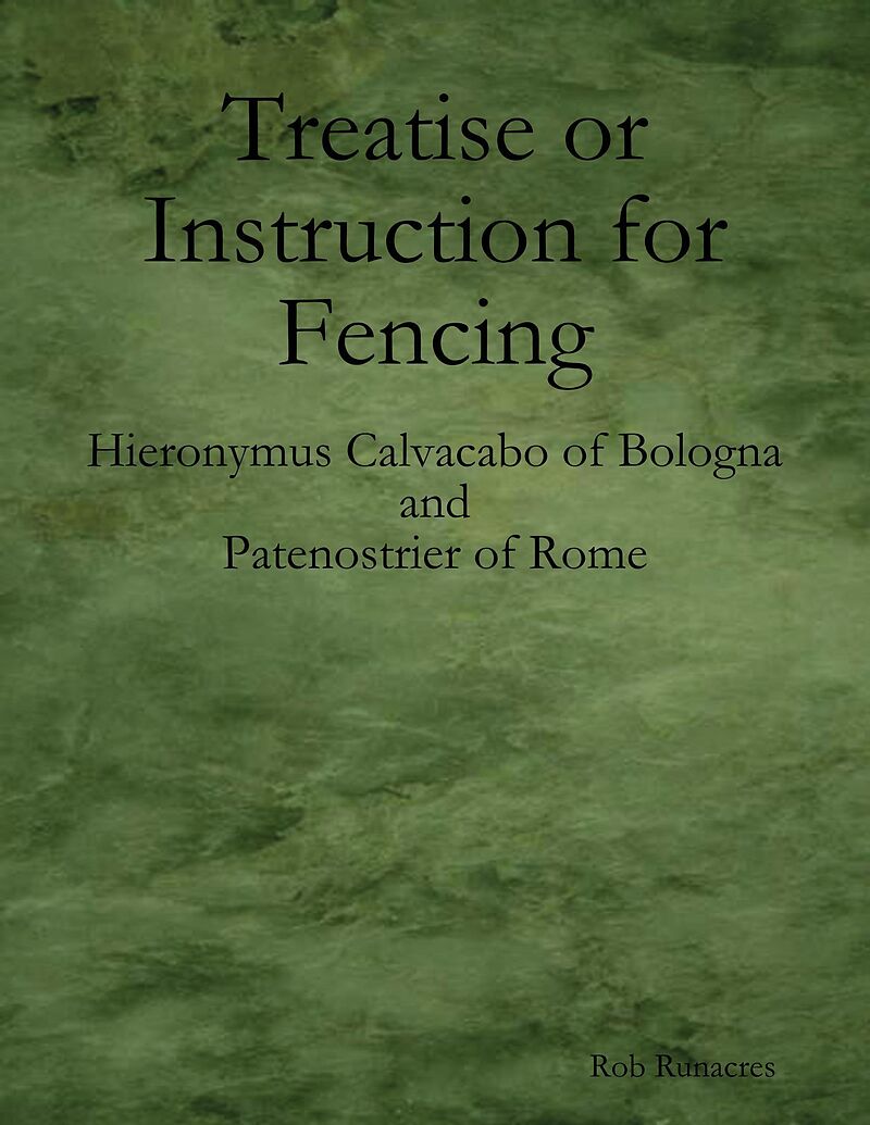 Treatise or Instruction for Fencing: By Hieronymus Calvacabo of Bologna and Patenostrier of Rome