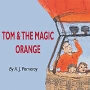 Kartonierter Einband Tom and the Magic Orange von A J Pomeroy