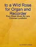 E-Book (epub) to a Wild Rose for Organ and Recorder - Pure Sheet Music By Lars Christian Lundholm von Lars Christian Lundholm