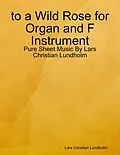 E-Book (epub) to a Wild Rose for Organ and F Instrument - Pure Sheet Music By Lars Christian Lundholm von Lars Christian Lundholm