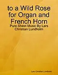 E-Book (epub) to a Wild Rose for Organ and French Horn - Pure Sheet Music By Lars Christian Lundholm von Lars Christian Lundholm