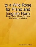 E-Book (epub) to a Wild Rose for Piano and English Horn - Pure Sheet Music By Lars Christian Lundholm von Lars Christian Lundholm