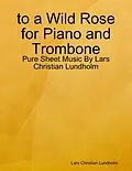 E-Book (epub) to a Wild Rose for Piano and Trombone - Pure Sheet Music By Lars Christian Lundholm von Lars Christian Lundholm