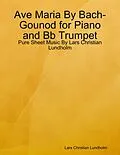 E-Book (epub) Ave Maria By Bach-Gounod for Piano and Bb Trumpet - Pure Sheet Music By Lars Christian Lundholm von Lars Christian Lundholm