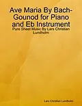 E-Book (epub) Ave Maria By Bach-Gounod for Piano and Eb Instrument - Pure Sheet Music By Lars Christian Lundholm von Lars Christian Lundholm