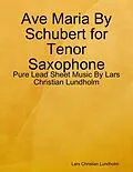 E-Book (epub) Ave Maria By Schubert for Tenor Saxophone - Pure Lead Sheet Music By Lars Christian Lundholm von Lars Christian Lundholm
