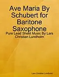 E-Book (epub) Ave Maria By Schubert for Baritone Saxophone - Pure Lead Sheet Music By Lars Christian Lundholm von Lars Christian Lundholm