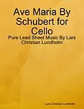 E-Book (epub) Ave Maria By Schubert for Cello - Pure Lead Sheet Music By Lars Christian Lundholm von Lars Christian Lundholm