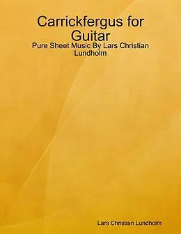 E-Book (epub) Carrickfergus for Guitar - Pure Sheet Music By Lars Christian Lundholm von Lars Christian Lundholm