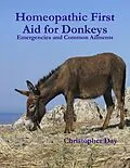 E-Book (epub) Homeopathic First Aid for Donkeys: Emergencies and Common Ailments von Christopher Day